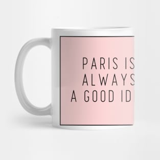 Paris is Always a Good Idea - Life Quotes Mug